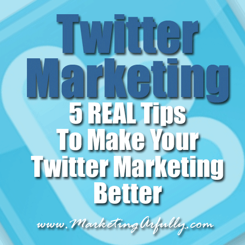 Twitter Marketing - 5 REAL Tips To Make Your Twitter Marketing Better ...