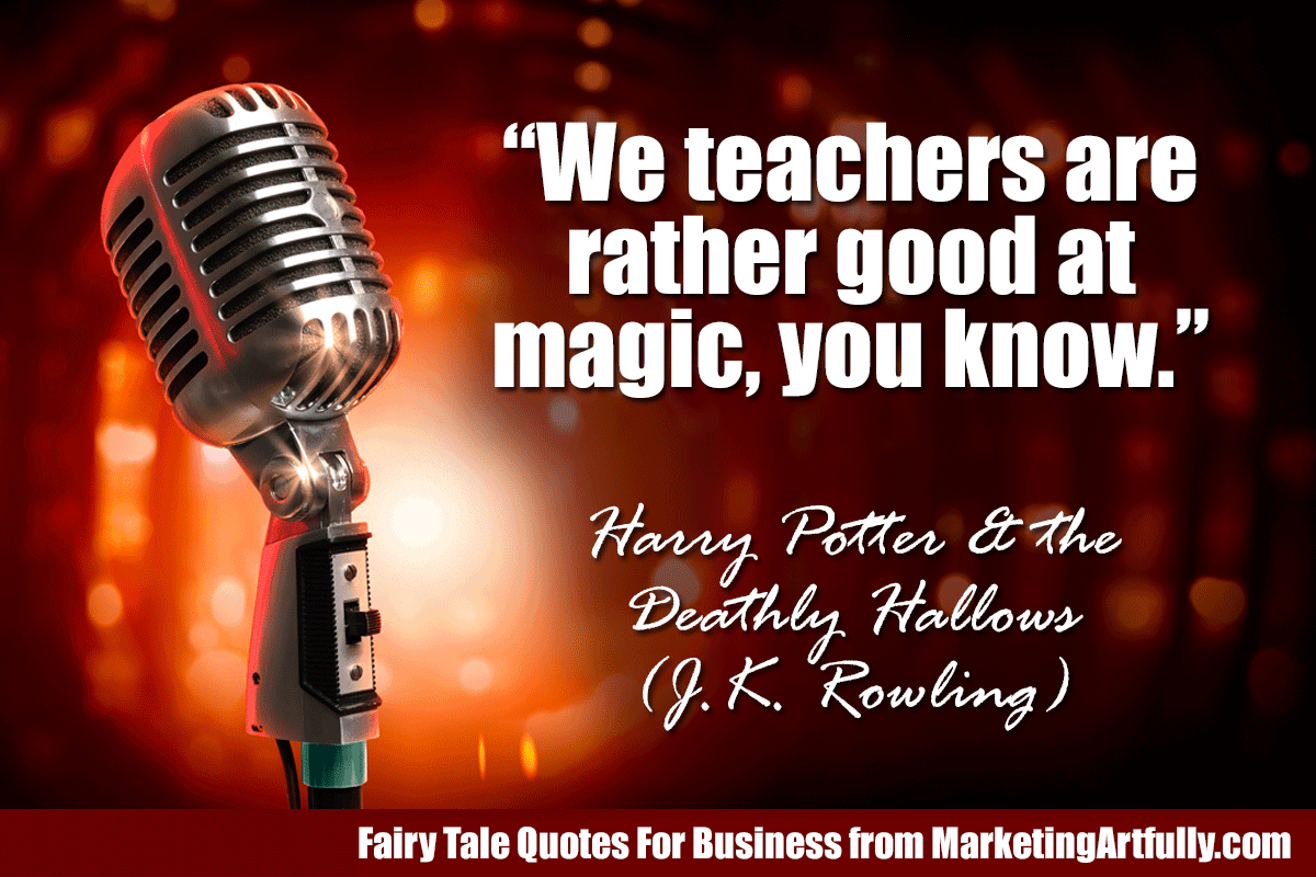 “We teachers are rather good at magic, you know.”  ― Harry Potter and the Deathly Hallows (J.K. Rowling)