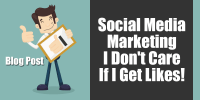 Social Media Marketing - Why I Don't Care About Likes
