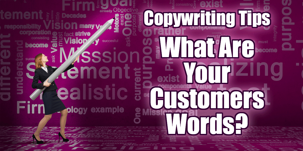 Copywriting Tips - What Are Your Customers Words?