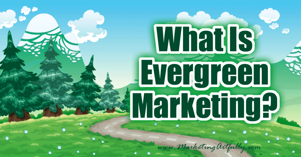 What Is Evergreen Marketing? Marketing Artfully
