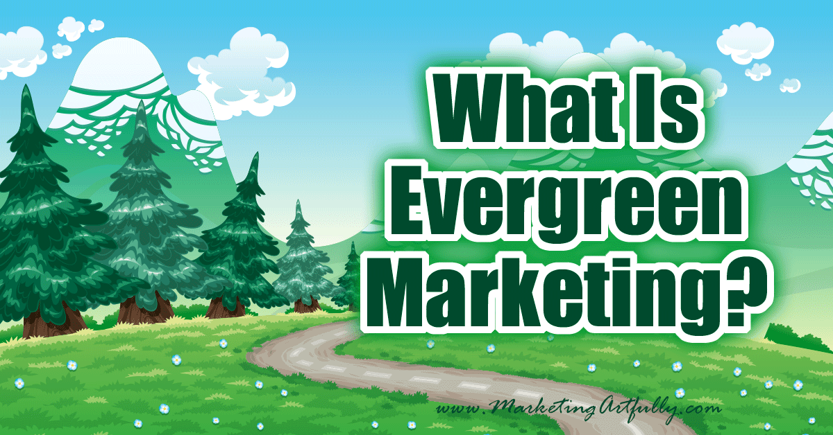 What Is Evergreen Marketing? – Marketing Artfully