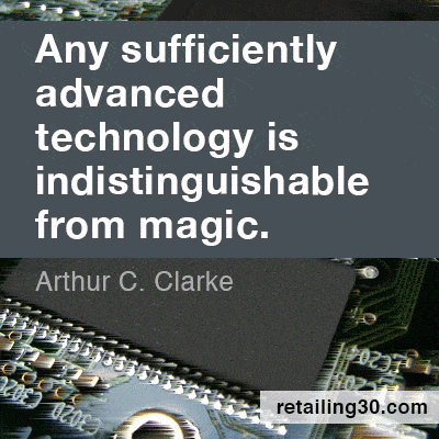 Any sufficiently advanced technology is indistinguishable from magic. Arthur C. Clarke