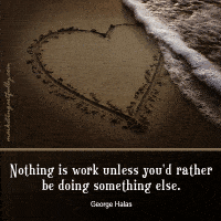 Nothing is work unless you'd rather be doing something else. George Halas