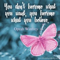 You don’t become what you want, you become what you believe. Oprah Winfrey