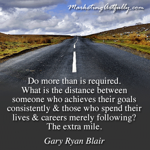 Do more than is required. What is the distance between someone who achieves their goals consistently and those who spend their lives and careers merely following? The extra mile.