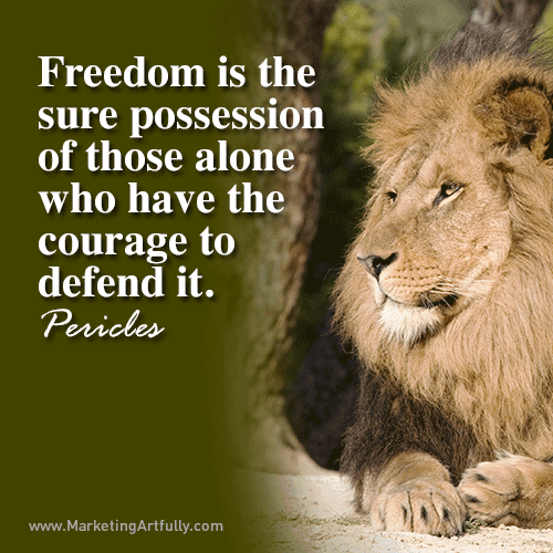 Freedom is the sure possession of those alone who have the courage to defend it. Pericles 