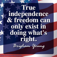 True independence and freedom can only exist in doing what's right. Brigham Young