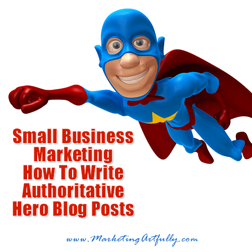 Small Business Marketing - How to write authoritative hero blog posts