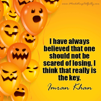 I have always believed that one should not be scared of losing, I think that really is the key...Imran Khan