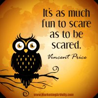 It's as much fun to scare as to be scared. Vincent Price