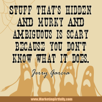 Stuff that's hidden and murky and ambiguous is scary because you don't know what it does. Jerry Garcia