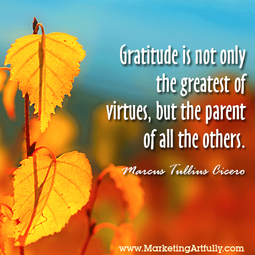 Gratitude is not only the greatest of virtues, but the parent of all the others. Marcus Tullius Cicero 