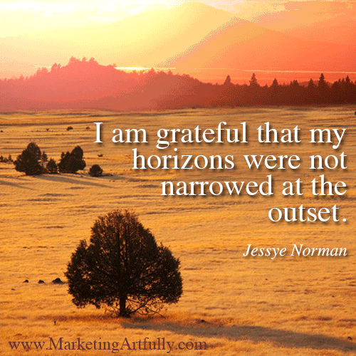 I am grateful that my horizons were not narrowed at the outset. Jessye Norman 