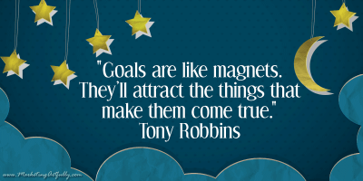 Goals are like magnets. They'll attract the things that make them come true. Tony Robbins