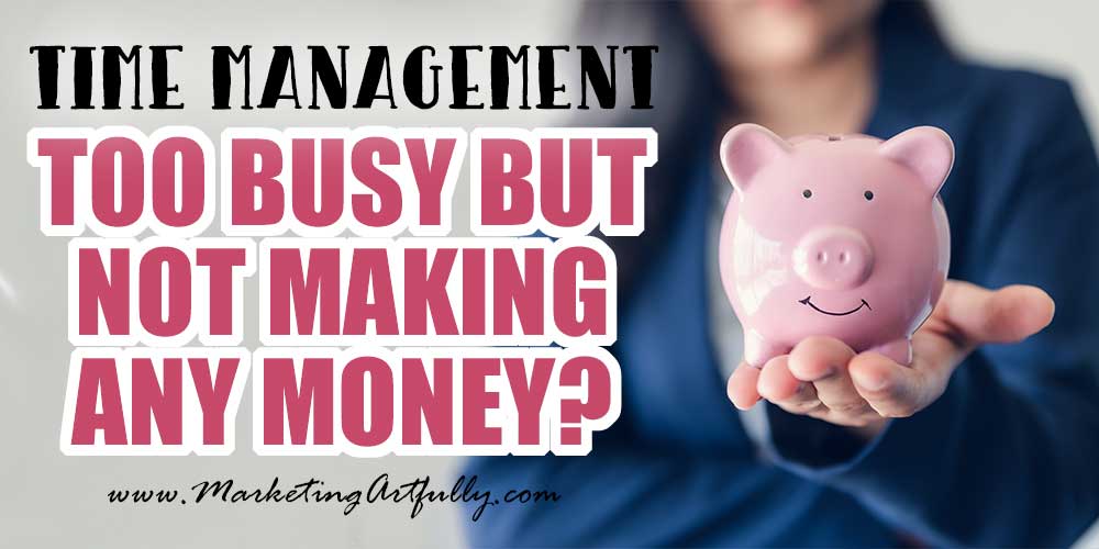 Too Busy But Not Making Any Money?