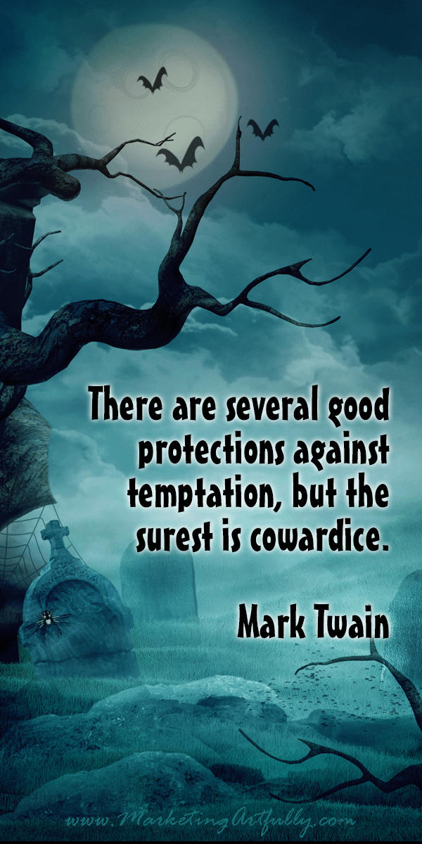 There are several good protections against temptation, but the surest is cowardice. ~ Mark Twain