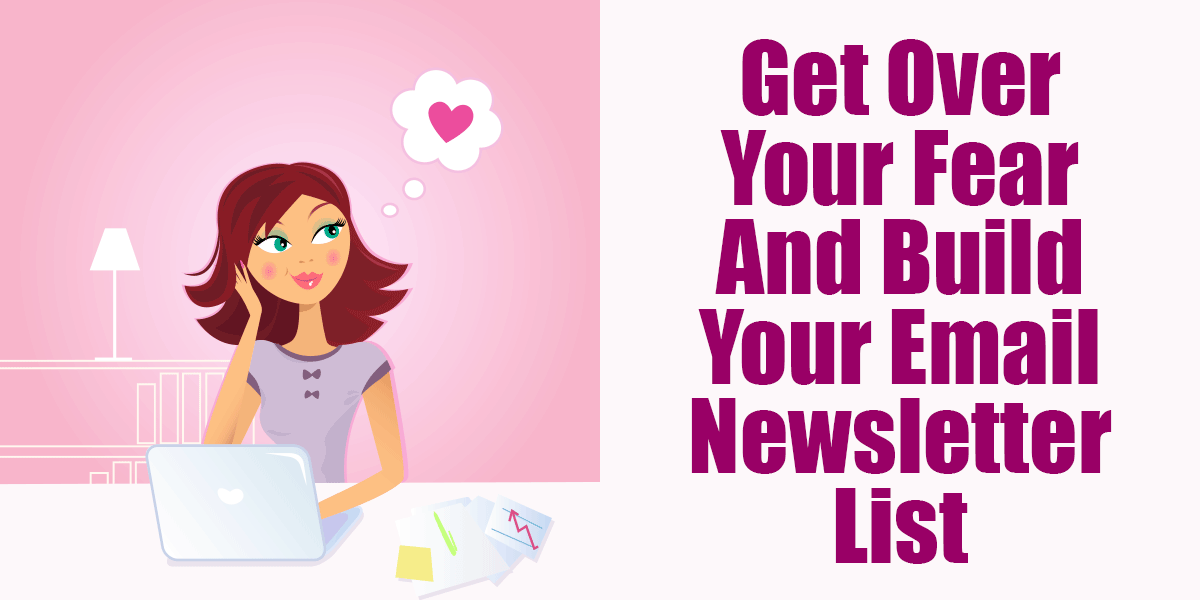 Get Over Your Fear And Build Your Newsletter List