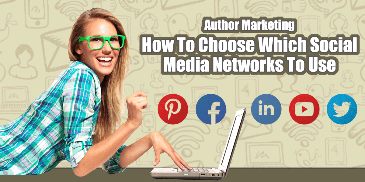 Author Marketing – How To Choose Which Social Media Networks To Use
