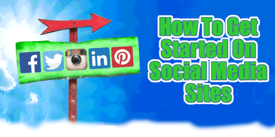 How To Get Started On Social Media Sites