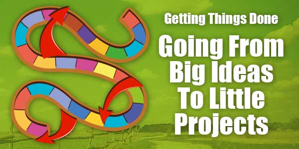 Getting Things Done - Going From Big Ideas To Little Projects