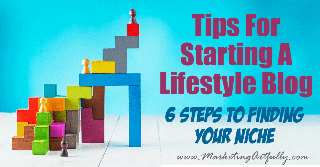 Tips For Starting A Lifestyle Blog... 6 Steps To Finding Your Niche Marketing Artfully