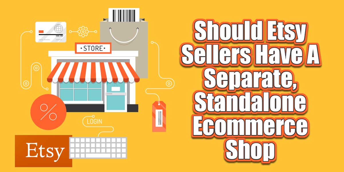 Should Etsy Sellers Have A Separate Standalone Ecommerce Shop