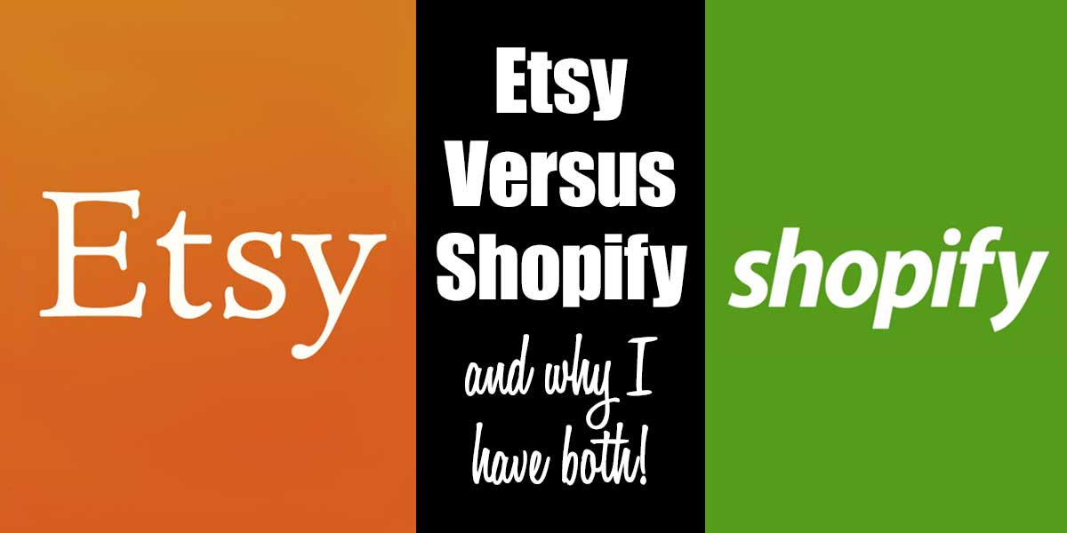 Etsy Versus Shopify - And Why I Have Both!
