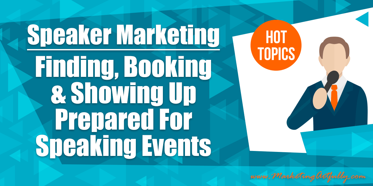 Speaker Marketing - Finding, Booking and Showing Up Prepared For Speaking Events