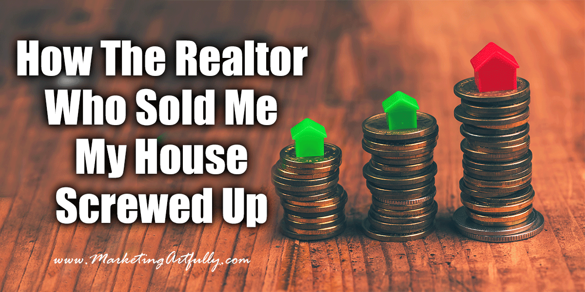 How The Realtor Who Sold Me My House Screwed Up | Realtor Marketing