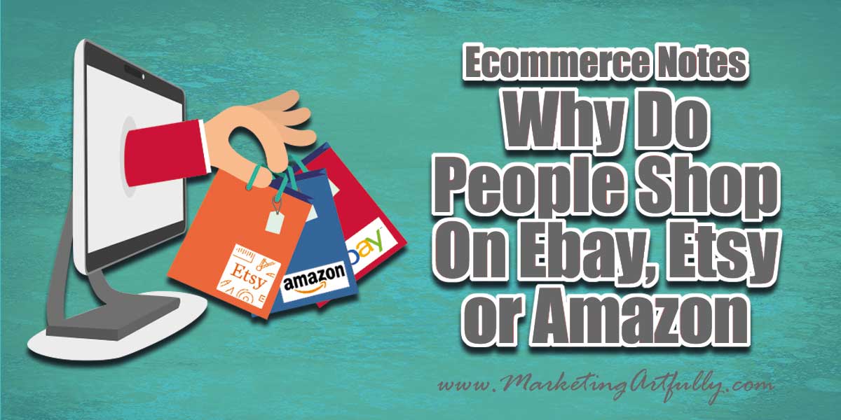 Ecommerce Notes Why Do People Shop On Ebay Etsy Or Amazon