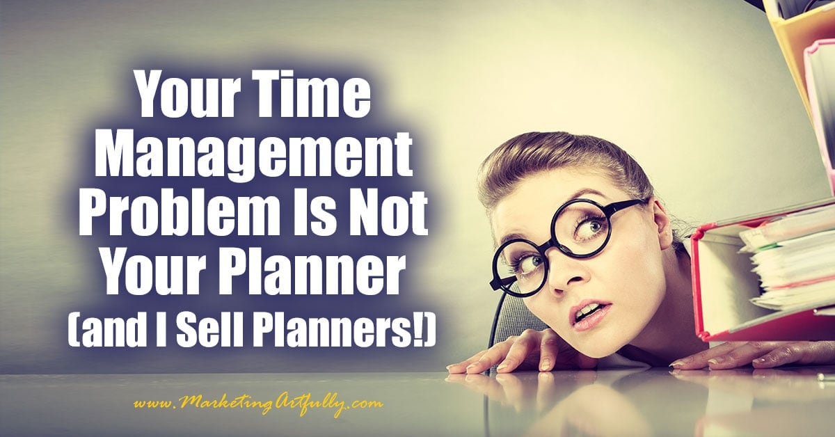 Your Time Management Problem Is Not Your Planner (and I Sell Planners!)