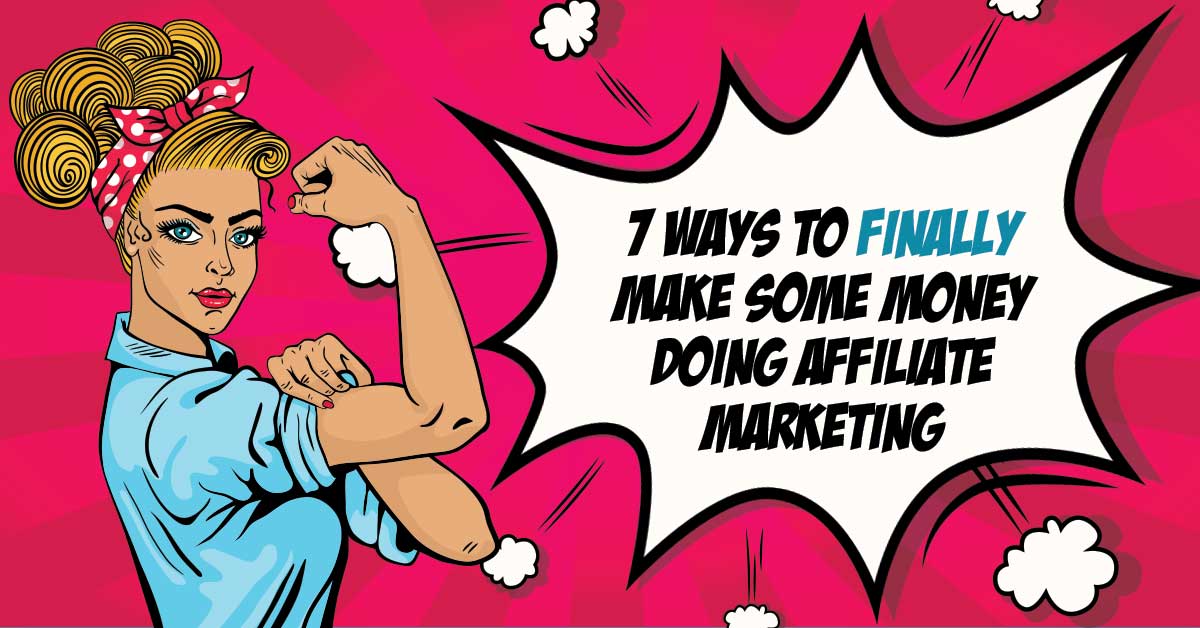 7 Ways To Finally Start Making Money ... Affiliate Marketing