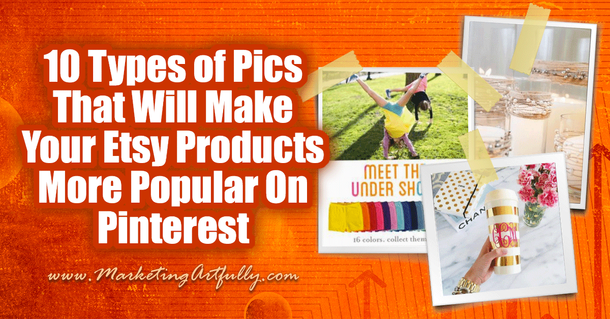 10 Types of Pictures That Will Make Your Etsy Products More Popular On Pinterest