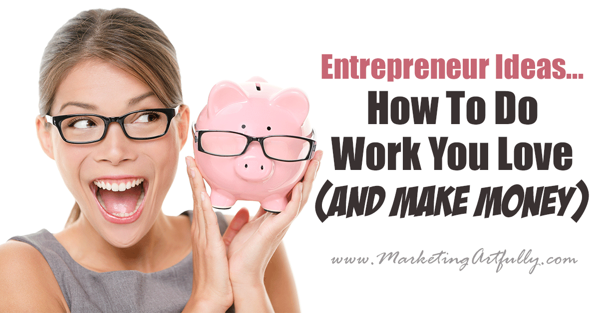 Entrepreneur Ideas: How To Do Work You Love (AND Make Money)... It is so funny to me that as entrepreneurs we get to pick what we do during the day, but so many of us spend most of our time doing things we don't like.... how can we do what we love AND make money?