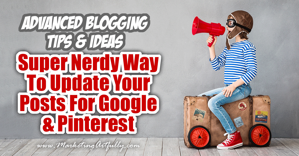 Super Nerdy Way To Update Your Posts For Google & Pinterest | Advanced Blogging Tips and Ideas