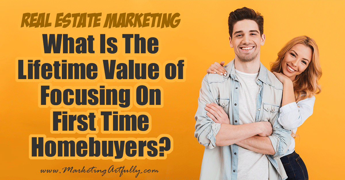What Is The Lifetime Value of Focusing On First Time Homebuyers - Real Estate Marketing... Some real estate agents love first time homebuyers and some hate them, but what if you knew that you could make commissions for years from these sweet little clients? Would you like them more then? Hang onto your hats as we talk about tips and ideas for marketing for first time home buyers!