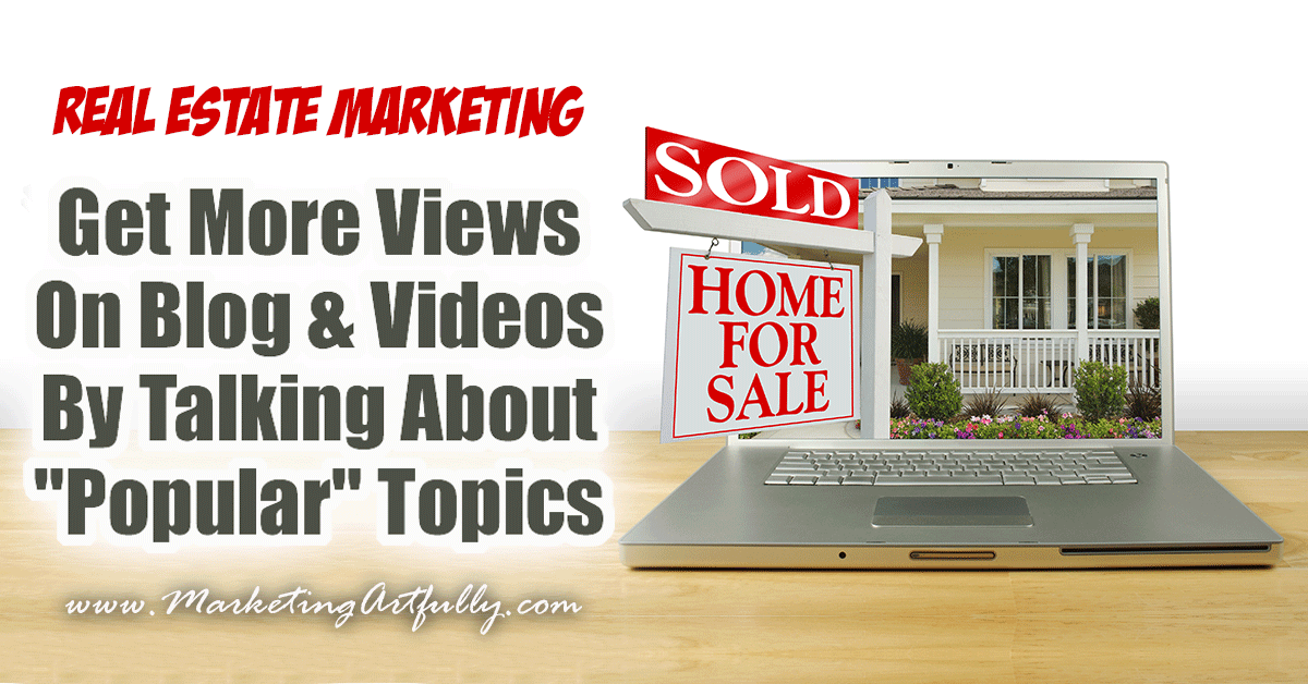 How To Get More Views On Your Real Estate Blog & Videos By Talking About 