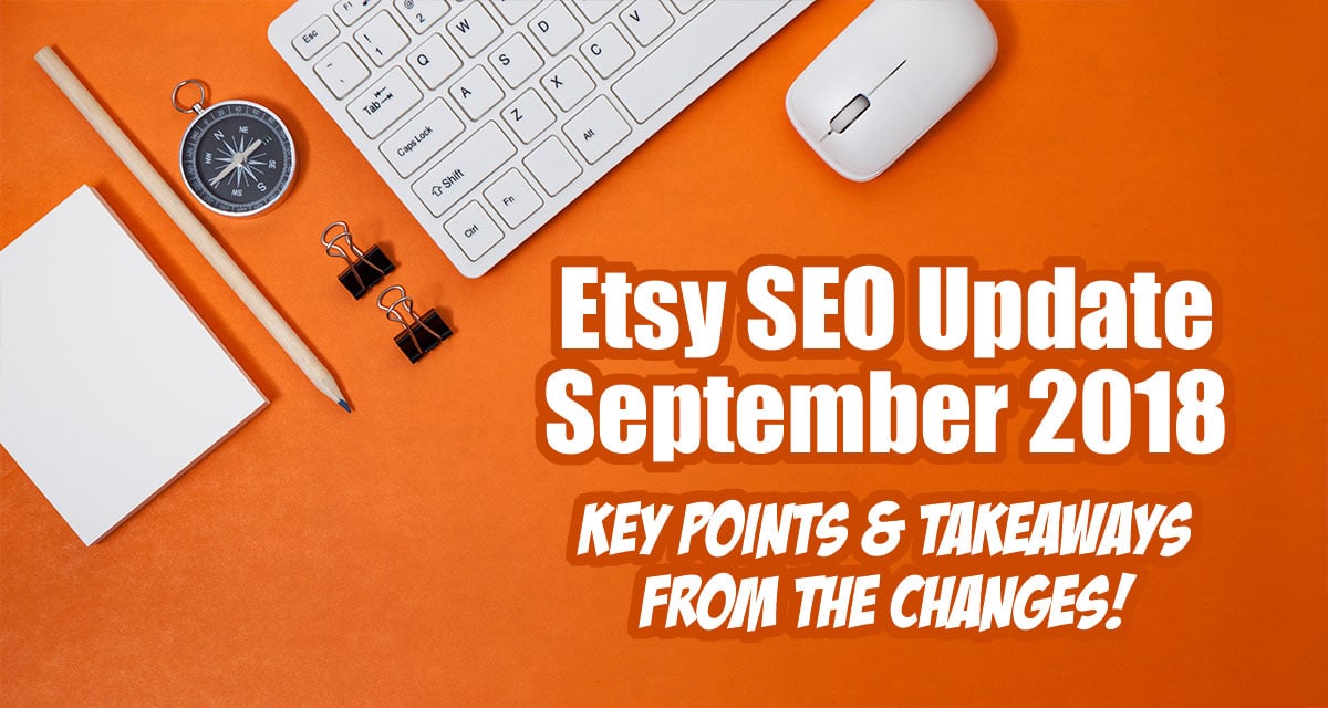 Etsy SEO Update September 2018 - Key Points and Takeaways From The Changes!... Seeing as how so many of my products and suggestions for Etsy sellers center around Etsy SEO I have to stay on top of all their new "rules". With that in mind, I thought I would do a quick message to you, telling you the top things that are popping out from the new guide they released today!