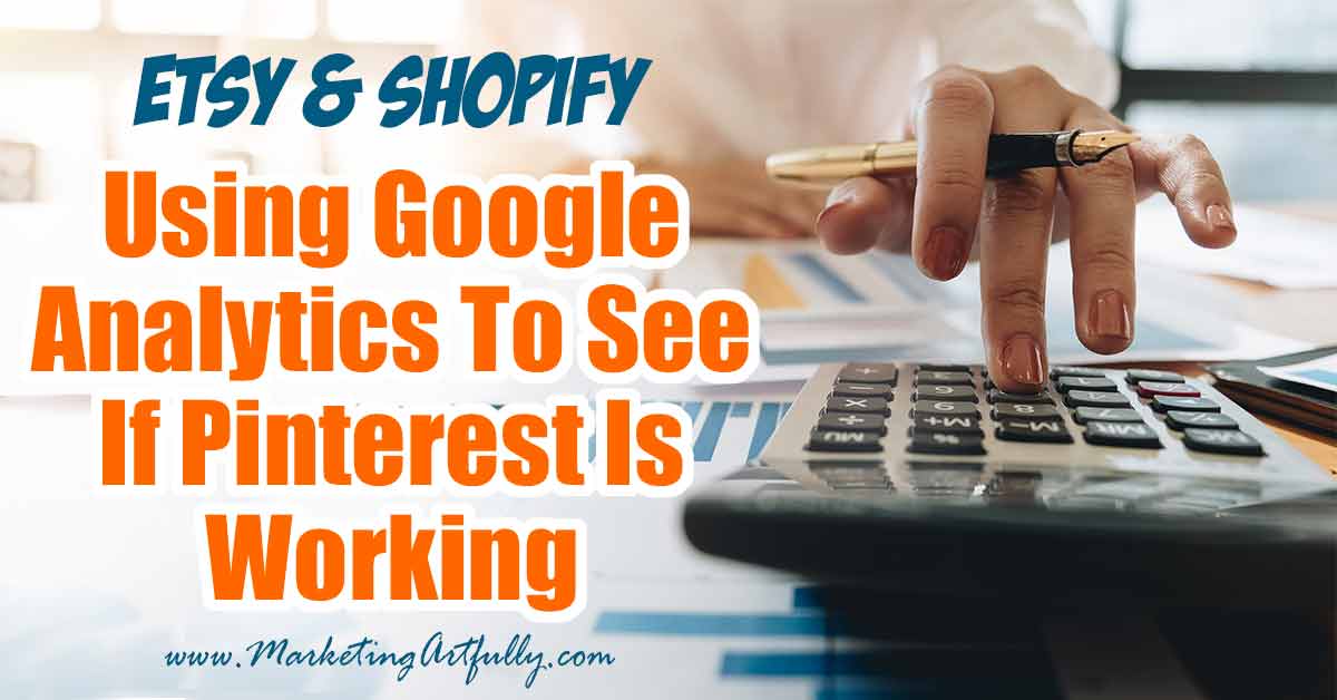  Using Google Analytics To See If Pinterest Is Working ... For Etsy Sellers &&Shopify Stores