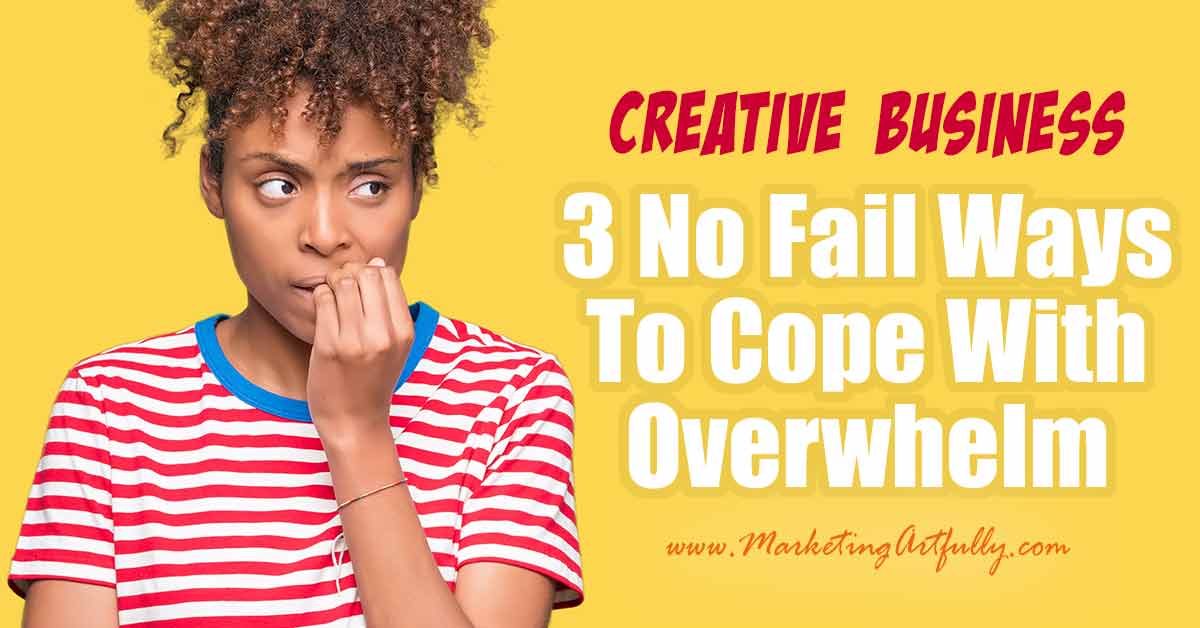 3 No Fail Ways To Cope With Overwhelm In Your Creative Business