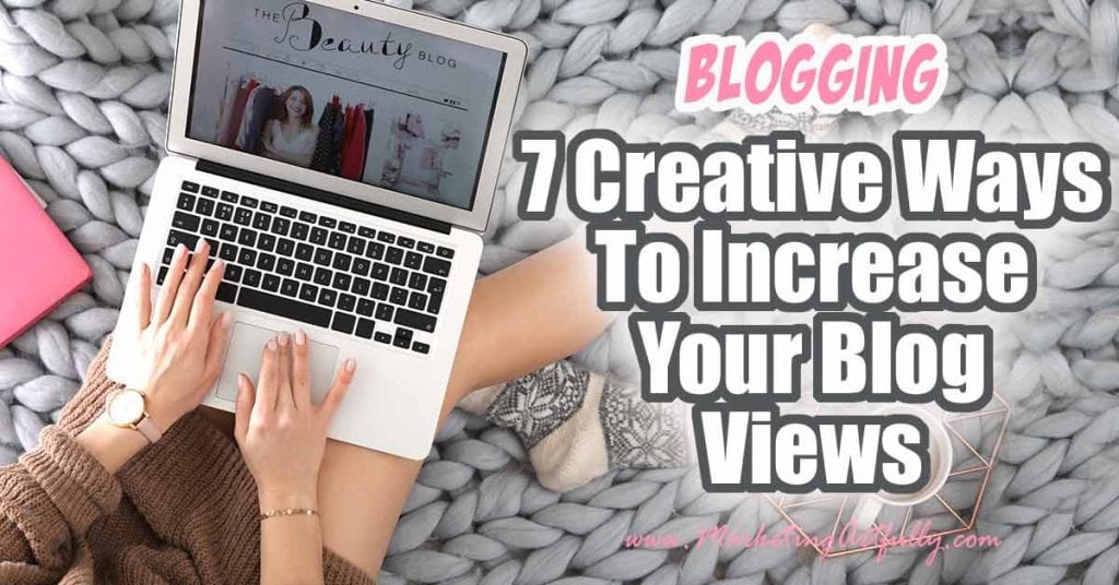 7 Creative Ways To Increase Your Blog Views
