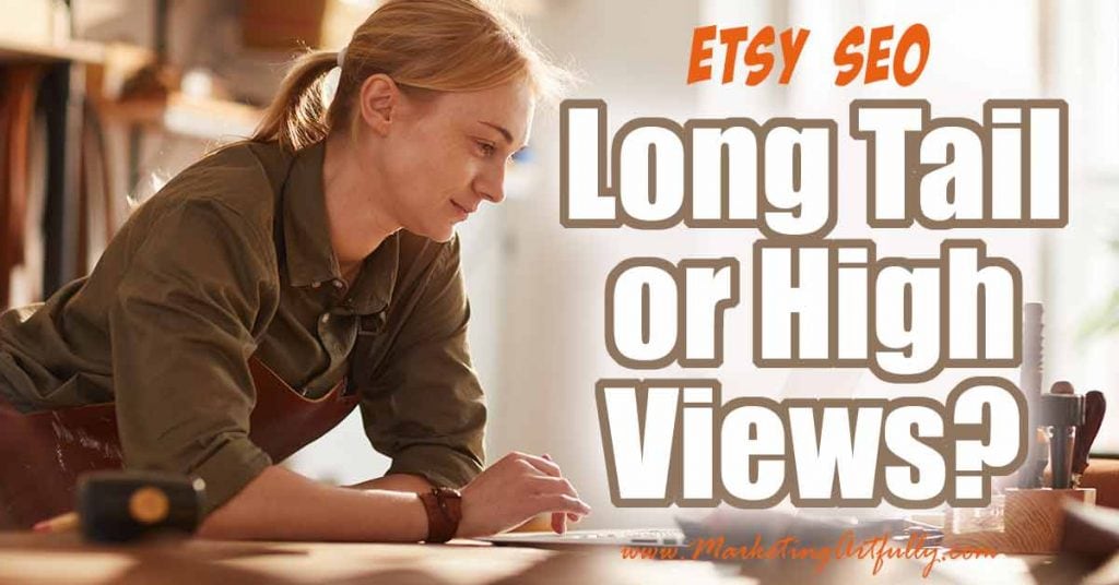 Etsy SEO - Long Tail or High Views?
