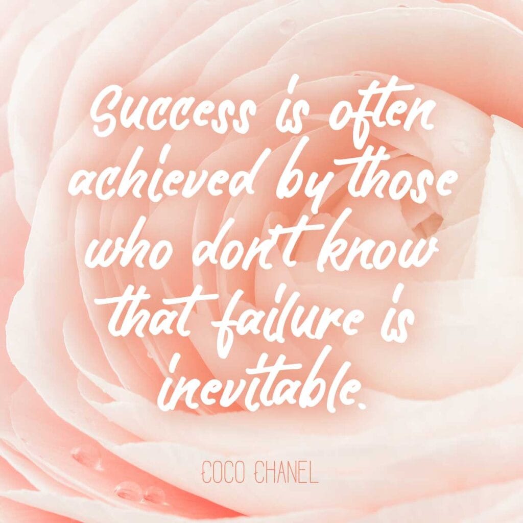 Success is often achieved by those who don't know that failure is inevitable.  Coco Chanel