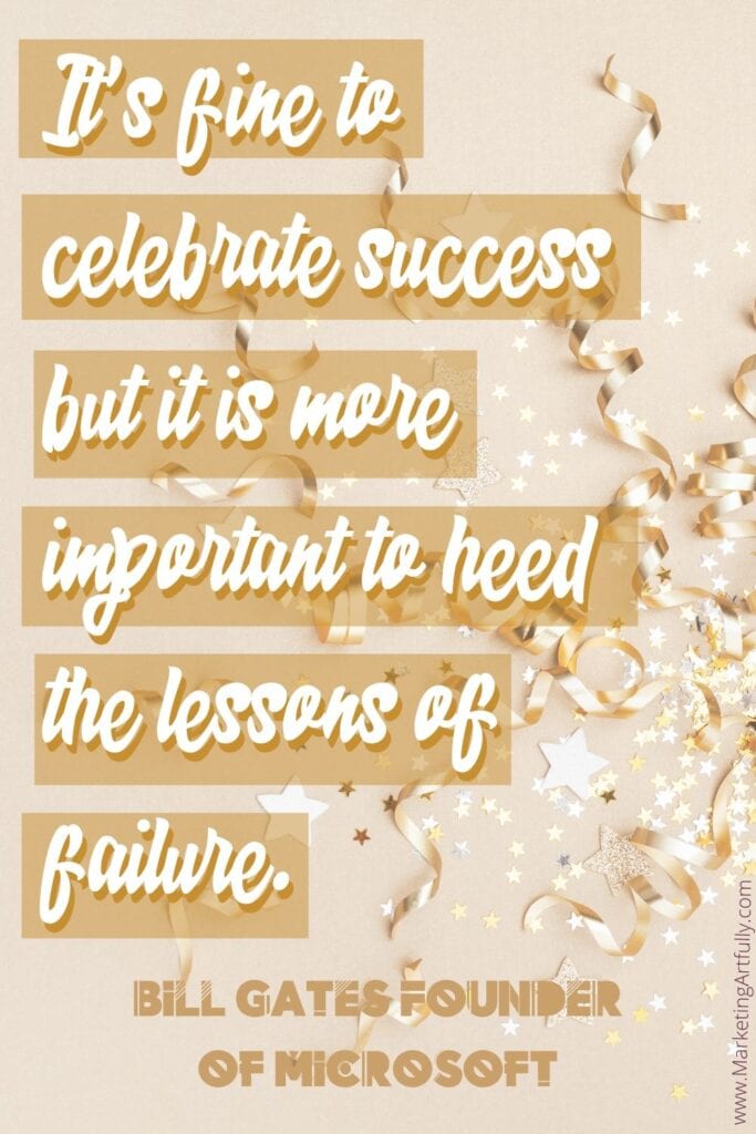 It's fine to celebrate success but it is more important to heed the lessons of failure.”  Bill Gates Founder of Microsoft