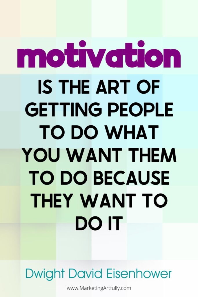 “Motivation is the art of getting people to do what you want them to do because they want to do it.”  Dwight David Eisenhower, 34th President of the United States