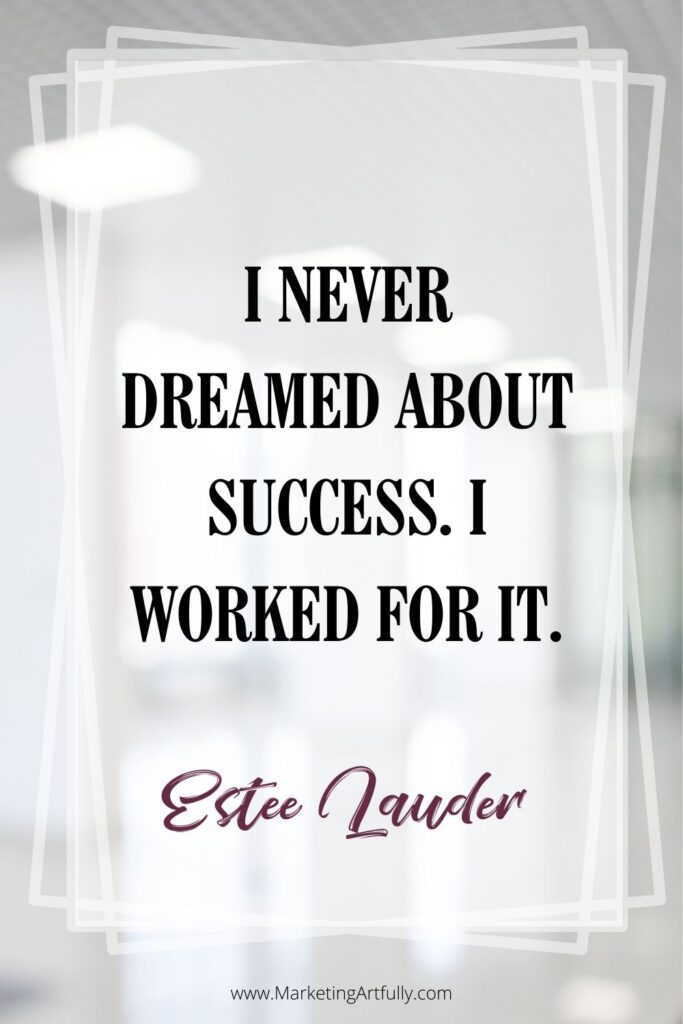 “I never dreamed about success. I worked for it.”  Estee Lauder, Estee Lauder founder