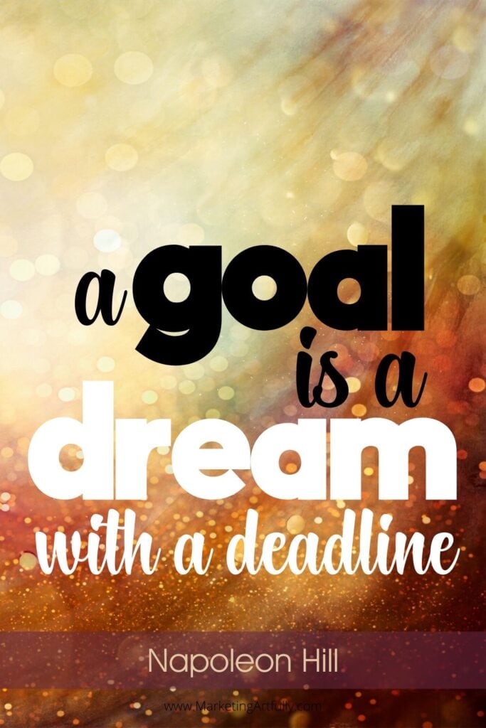 “A goal is a dream with a deadline.”   Napoleon Hill