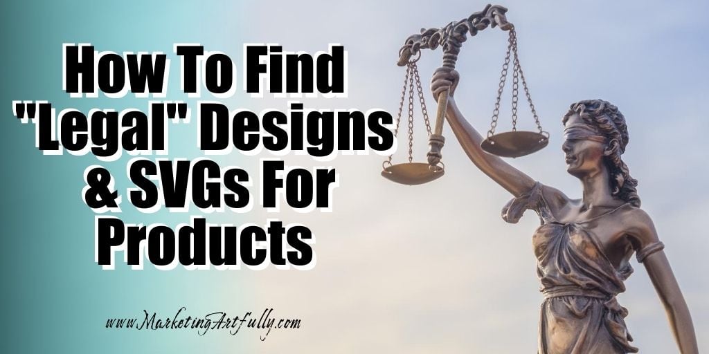 How To Find "Legal" Designs and SVGs To Use For Your Products