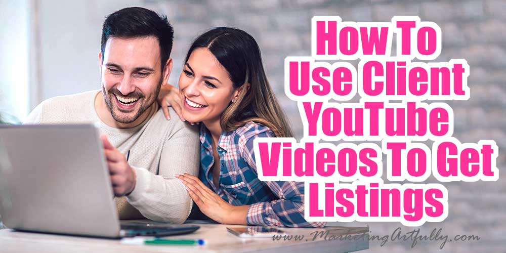 How To Use Client YouTube Videos To Get Listings